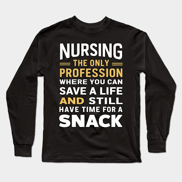 Nursing the only profession where you can save a life & still have time for a snack Long Sleeve T-Shirt by NomiCrafts